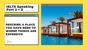 Describe a place you have been to where things are expensive | IELTS Speaking Part 2+3