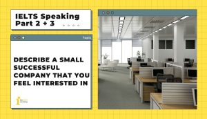 Describe a small successful company that you feel interested in | IELTS Speaking Part 2+3