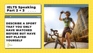 Describe a sport that you only have watched before but have not played yourself | IELTS Speaking Part 2 + 3