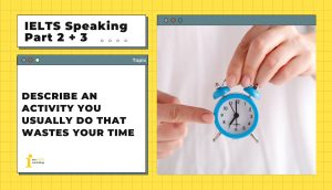 Describe an activity you usually do that wastes your time | IELTS Speaking Part 2+3