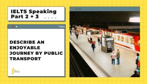 Describe an enjoyable journey by public transport | IELTS Speaking Part 2 + 3