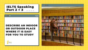 Describe an indoor or outdoor place where it is easy for you to study | IELTS Speaking Part 2 + 3