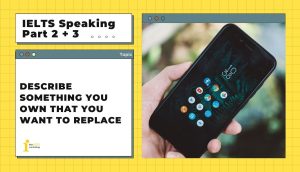 Describe something you own that you want to replace | IELTS Speaking Part 2+3