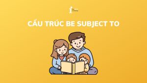 Subject to là gì? Cách dùng cấu trúc Be subject to và bài tập