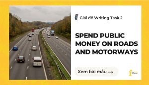 Giải đề IELTS Writing Task 2: Spend more money on roads and motorways