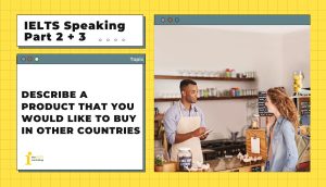 Describe a product that you would like to buy in other countries | IELTS Speaking Part 2+3