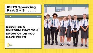 Describe a uniform that you know of or you have worn | IELTS Speaking Part 2 + 3