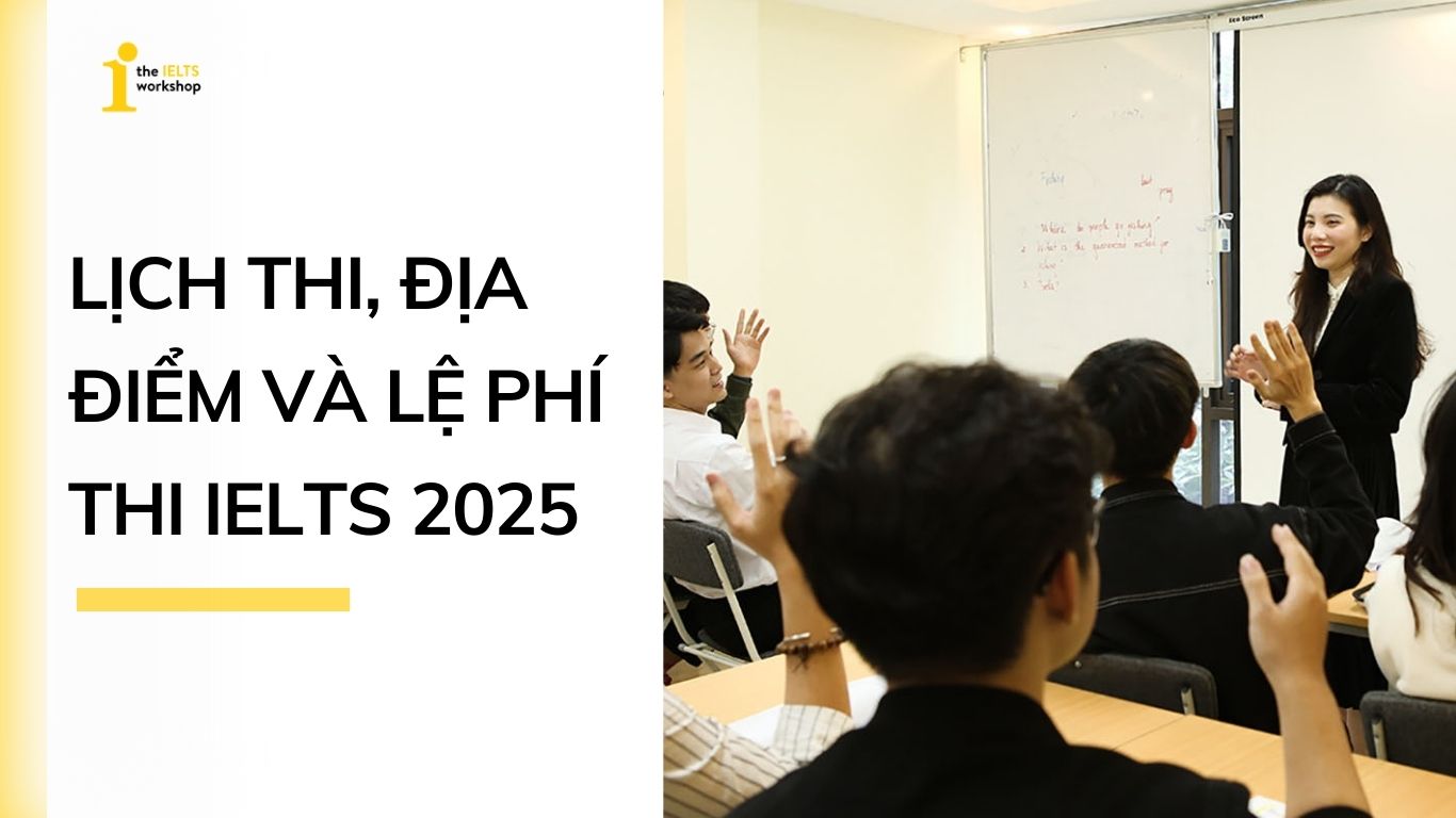 Lịch thi IELTS 2025 – Địa điểm, thời gian và lệ phí thi