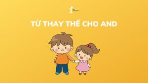 Top 6 cụm từ thay thế cho And thường gặp trong bài thi IELTS