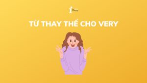 50+ từ thay thế cho very và cách áp dụng trong bài thi IELTS