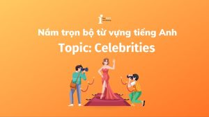 100+ từ vựng chủ đề Celebrities và ứng dụng trong IELTS Writing