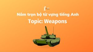 Bỏ túi bộ 100+ từ vựng tiếng Anh chủ đề vũ khí (Weapons)