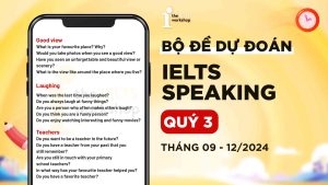 Bộ đề dự đoán IELTS Speaking quý 3 (T9 – 12/2024) – Full 3 Parts