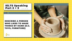 Describe a person who likes to make things by hand (e.g. toys, furniture) | IELTS Speaking Part 2 + 3