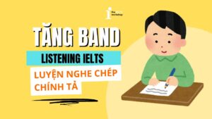 Tăng band Listening IELTS với luyện nghe chép chính tả tiếng Anh
