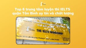 Top 6 trung tâm luyện thi IELTS quận Tân Bình uy tín và chất lượng