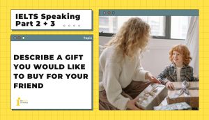 Describe a gift you would like to buy for your friend | IELTS Speaking Part 2+3