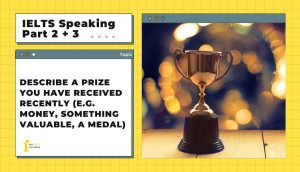 Describe a prize you have received recently | IELTS Speaking Part 2 + 3