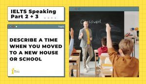 Describe a time when you moved to a new house or school | IELTS Speaking Part 2+3