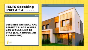 Describe an ideal and perfect place where you would like to stay | IELTS Speaking Part 2+3
