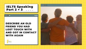 Describe an old friend you had lost touch with and got in contact with again | IELTS Speaking Part 2+3