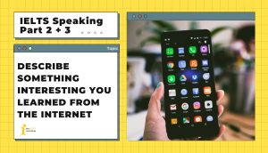 Describe something interesting you learned from the internet | IELTS Speaking Part 2 + 3