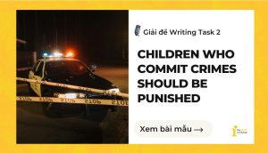 Giải đề IELTS Writing Task 2: Children who commit crimes should be punished