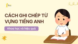 Học cách ghi chép từ vựng tiếng Anh khoa học giúp bạn nhớ mãi