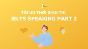 Chiến lược tối ưu thời gian thi IELTS Speaking Part 2