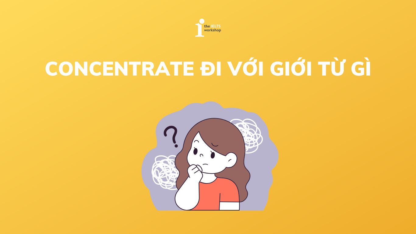 Concentrate đi với giới từ gì