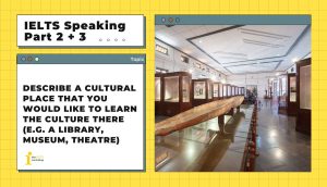 Describe a cultural place that you would…| IELTS Speaking Part 2+3