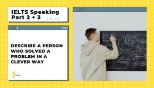 Describe a person who solved a problem in a clever way | IELTS Speaking Part 2 + 3