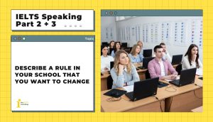Describe a rule in your school that you want to change | IELTS Speaking Part 2+3