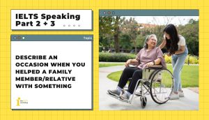 Describe an occasion when you helped a family member/relative with something | IELTS Speaking Part 2+3