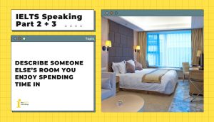 Describe someone else’s room you enjoy spending time in | IELTS Speaking Part 2 + 3