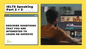 Describe something that you are interested to learn or improve | IELTS Speaking Part 2+3