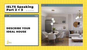 Describe your ideal house | IELTS Speaking Part 2+3