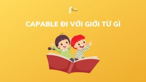 Capable đi với giới từ gì? Định nghĩa và cách dùng chính xác