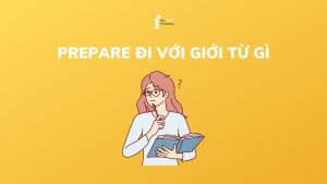 Prepare đi với giới từ gì? Cách dùng Prepare chi tiết nhất