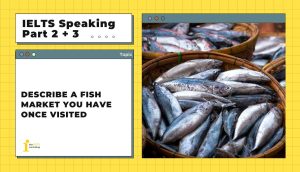 Describe a fish market you have once visited | IELTS Speaking Part 2+3