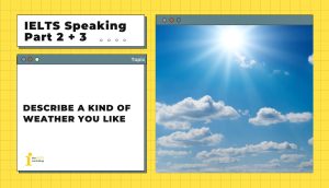 Describe a kind of weather you like | IELTS Speaking Part 2 + 3