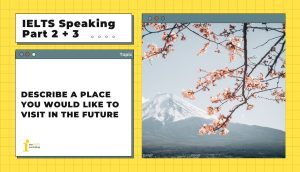 Describe a place you would like to visit in the future | IELTS Speaking Part 2+3