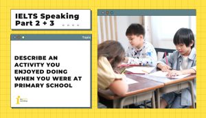 Describe an activity you enjoyed doing when you were at primary school | IELTS Speaking Part 2 + 3