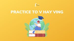 Practice to V hay Ving? Cách dùng và bài tập vận dụng