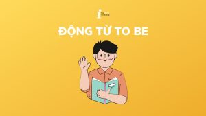 Động từ To Be là gì? Cách dùng động từ To Be trong tiếng Anh