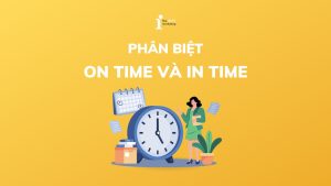Cách phân biệt On Time và In Time trong tiếng Anh dễ hiểu nhất