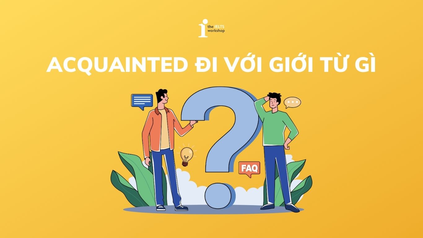 Acquainted đi với giới từ gì