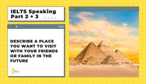 Describe a place you want to visit with your friends or family in the future | IELTS Speaking Part 2+3
