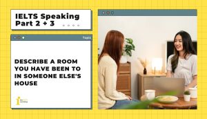 Describe a room you have been to in someone else’s house | IELTS Speaking Part 2 + 3