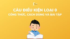 Câu điều kiện loại 0: Công thức, cách dùng và bài tập có đáp án
